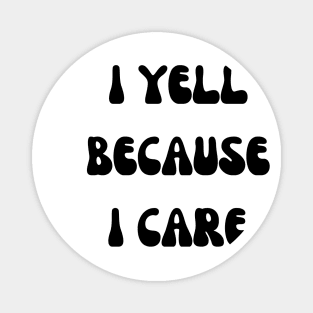 i yell because i care Magnet